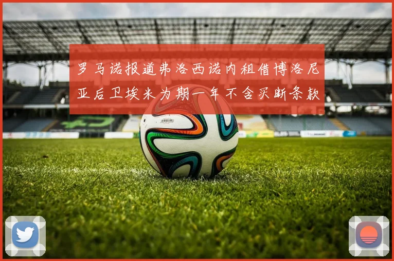 罗马诺报道弗洛西诺内租借博洛尼亚后卫埃米为期一年不含买断条款