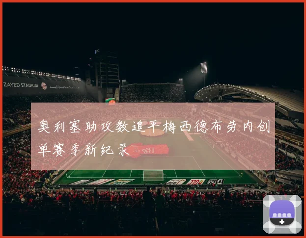 奥利塞助攻数追平梅西德布劳内创单赛季新纪录